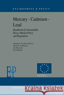 Mercury -- Cadmium -- Lead Handbook for Sustainable Heavy Metals Policy and Regulation Scoullos, M. J. 9789401038966 Springer