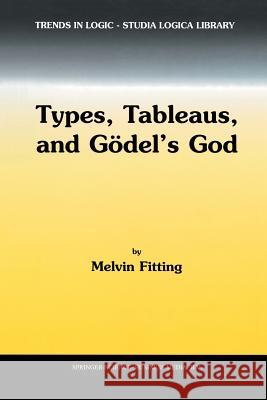 Types, Tableaus, and Gödel's God Fitting, M. 9789401039123 Springer