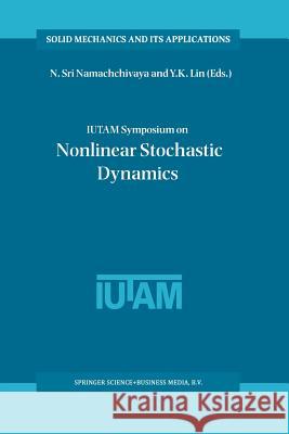 Iutam Symposium on Nonlinear Stochastic Dynamics: Proceedings of the Iutam Symposium Held in Monticello, Illinois, U.S.A., 26-30 August 2002 Sri Namachchivaya, N. 9789401039857