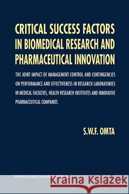 Critical Success Factors in Biomedical Research and Pharmaceutical Innovation: The Joint Impact of Management Control and Contingencies on Performance Omta, S. W. 9789401040488 Springer