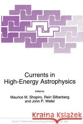 Currents in High-Energy Astrophysics M. M. Shapiro                            Rein Silberberg                          John P. Wefel 9789401041126