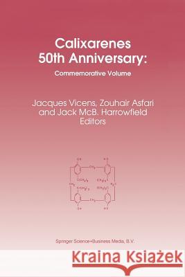 Calixarenes 50th Anniversary: Commemorative Issue Jacques Vicens M.-Z. Asfari J. Harrowfield (University of Western Au 9789401041188 Springer