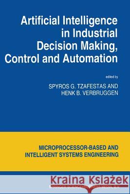 Artificial Intelligence in Industrial Decision Making, Control and Automation S. G. Tzafestas                          H. B. Verbruggen 9789401041348 Springer