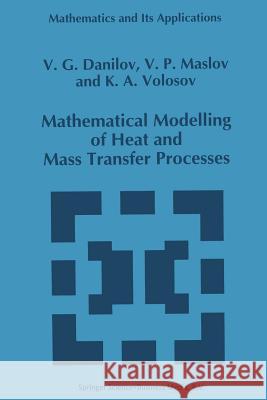Mathematical Modelling of Heat and Mass Transfer Processes V.G. Danilov, Victor P. Maslov, K.A. Volosov 9789401041836