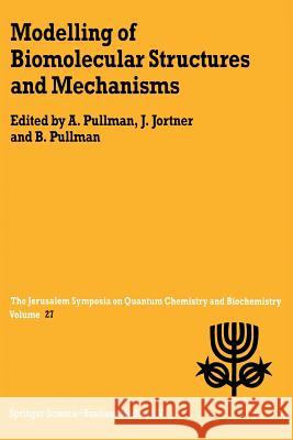 Modelling of Biomolecular Structures and Mechanisms: Proceedings of the Twenty-Seventh Jerusalem Symposium on Quantum Chemistry and Biochemistry Held Pullman, A. 9789401042222 Springer