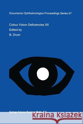 Colour Vision Deficiencies XII: Proceedings of the Twelfth Symposium of the International Research Group on Colour Vision Deficiencies, Held in Tübing Drum, B. 9789401042260