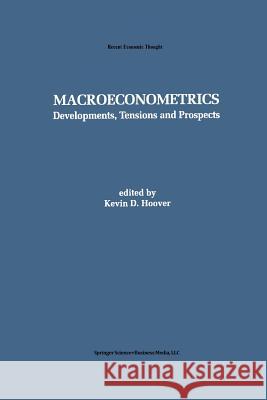 Macroeconometrics: Developments, Tensions, and Prospects Hoover, Kevin D. 9789401042932 Springer