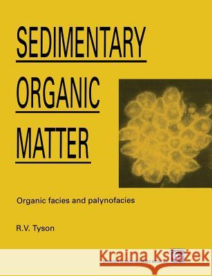 Sedimentary Organic Matter: Organic Facies and Palynofacies Tyson, R. 9789401043182 Springer