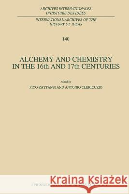 Alchemy and Chemistry in the 16th and 17th Centuries P. Rattansi                              Antonio Clericuzio 9789401043335 Springer