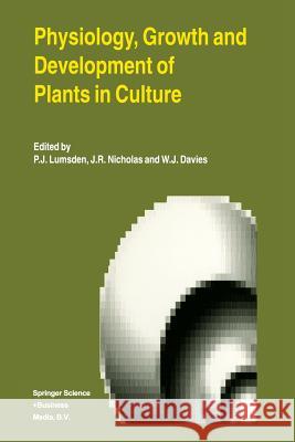 Physiology, Growth and Development of Plants in Culture Peter Lumsden J.R. Nicholas W.J. Davies 9789401043397 Springer