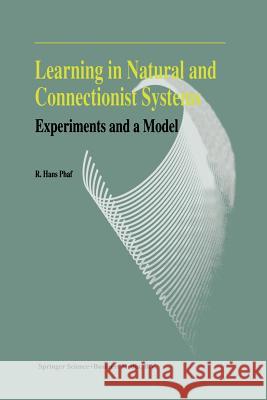 Learning in Natural and Connectionist Systems: Experiments and a Model Phaf, R. H. 9789401043625 Springer