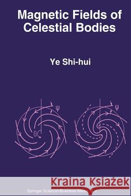 Magnetic Fields of Celestial Bodies Ye Shi-Hui 9789401044073 Springer