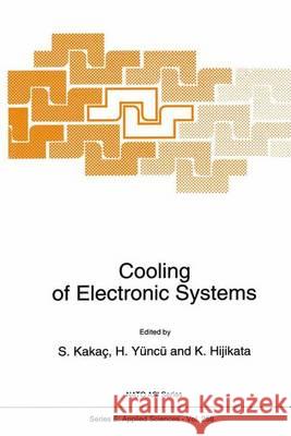 Cooling of Electronic Systems Sadik Kakac Hafit Yuncu (Middle East Technical Unive K. Hijikata 9789401044769