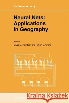 Neural Nets: Applications in Geography B. Hewitson, R.G. Crane 9789401044905 Springer
