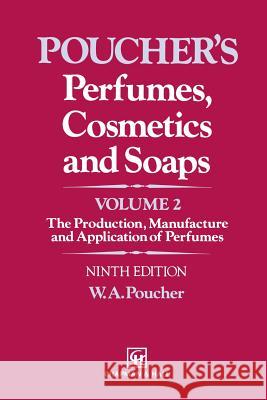Perfumes, Cosmetics and Soaps: Volume II the Production, Manufacture and Application of Perfumes Poucher, W. a. 9789401046510 Springer