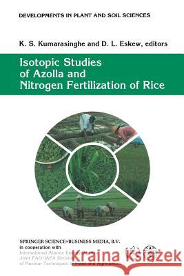 Isotopic Studies of Azolla and Nitrogen Fertilization of Rice: Report of an Fao/Iaea/Sida Co-Ordinated Research Programme on Isotopic Studies of Nitro Kumarasinghe, K. S. 9789401047357 Springer