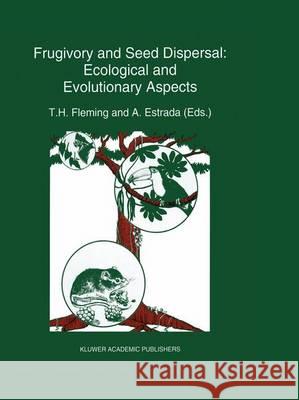 Frugivory and Seed Dispersal: Ecological and Evolutionary Aspects Fleming, T. H. 9789401047678 Springer