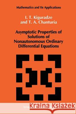 Asymptotic Properties of Solutions of Nonautonomous Ordinary Differential Equations Ivan Kiguradze, T.A. Chanturia 9789401047975 Springer