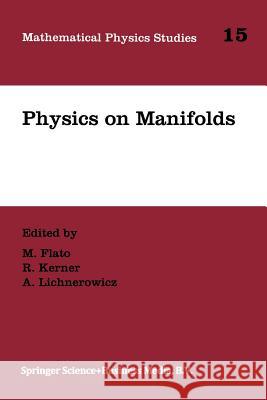 Physics on Manifolds: Proceedings of the International Colloquium in Honour of Yvonne Choquet-Bruhat, Paris, June 3-5, 1992 Flato, M. 9789401048576 Springer
