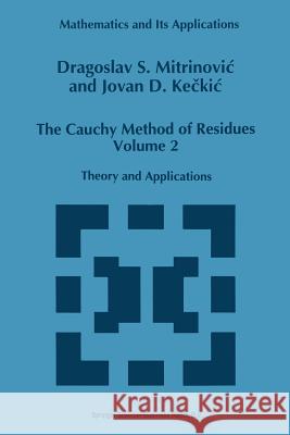 The Cauchy Method of Residues: Volume 2: Theory and Applications Mitrinovic, Dragoslav S. 9789401048835 Springer