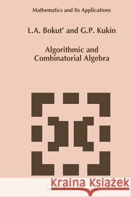 Algorithmic and Combinatorial Algebra L. A. Bokut' G. P. Kukin  9789401048842 Springer