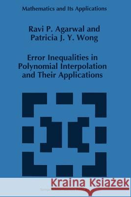 Error Inequalities in Polynomial Interpolation and Their Applications R. P. Agarwal                            Patricia J. y. Wong 9789401048965 Springer