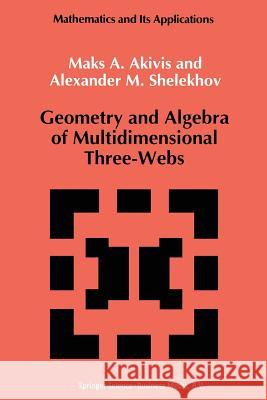 Geometry and Algebra of Multidimensional Three-Webs M. Akivis                                A. M. Shelekhov 9789401050593 Springer