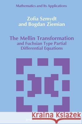 The Mellin Transformation and Fuchsian Type Partial Differential Equations Zofia Szmydt                             B. Ziemian 9789401050692 Springer