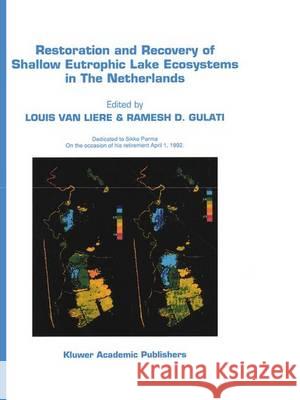 Restoration and Recovery of Shallow Eutrophic Lake Ecosystems in the Netherlands: Proceedings of a Conference Held in Amsterdam, the Netherlands, 18-1 Van Liere, Louis 9789401050739 Springer
