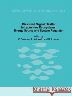 Dissolved Organic Matter in Lacustrine Ecosystems: Energy Source and System Regulator K. Salonen T. Kairesalo R. I. Jones 9789401050920 Springer
