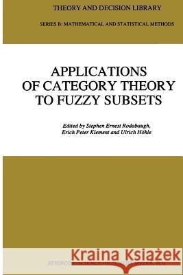Applications of Category Theory to Fuzzy Subsets S. E. Rodabaugh Erich Peter Klement Ulrich Hohle 9789401051569