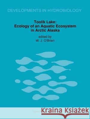 Toolik Lake: Ecology of an Aquatic Ecosystem in Arctic Alaska O'Brien, James J. 9789401052061 Springer