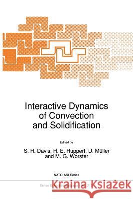 Interactive Dynamics of Convection and Solidification S. H. Davis                              H. E. Huppert                            U. Muller 9789401052481 Springer