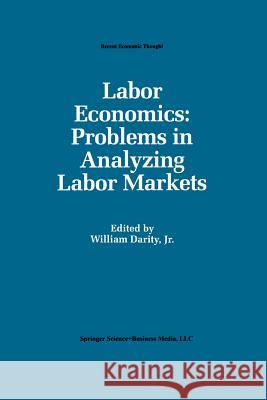 Labor Economics: Problems in Analyzing Labor Markets Jr. William A William A. Darit 9789401053051 Springer