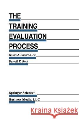 The Training Evaluation Process: A Practical Approach to Evaluating Corporate Training Programs Basarab Sr, David J. 9789401053068 Springer