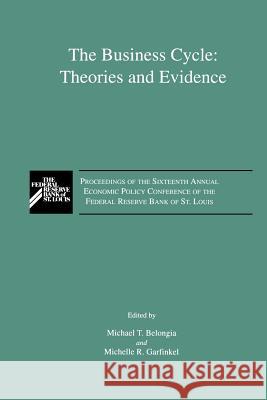 The Business Cycle: Theories and Evidence: Proceedings of the Sixteenth Annual Economic Policy Conference of the Federal Reserve Bank of St. Louis Belongia, M. T. 9789401053129 Springer