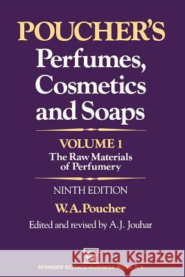 Poucher's Perfumes, Cosmetics and Soaps -- Volume 1: The Raw Materials of Perfumery Jouhar, A. J. 9789401053617 Springer