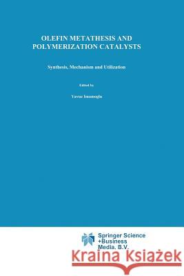 Olefin Metathesis and Polymerization Catalysts: Synthesis, Mechanism and Utilization Imamogammalu, Yavuz 9789401054706 Springer