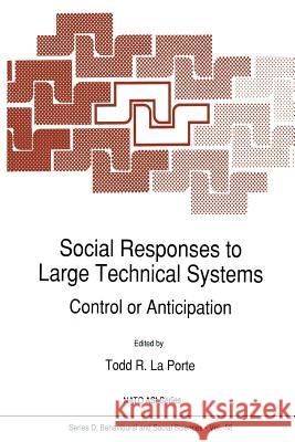 Social Responses to Large Technical Systems: Control or Anticipation Porte, Todd R. La 9789401055048 Springer