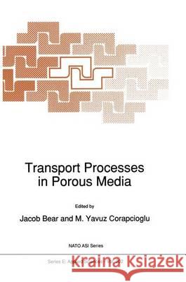 Transport Processes in Porous Media Jacob Bear M.Yavuz Corapcioglu  9789401056106 Springer