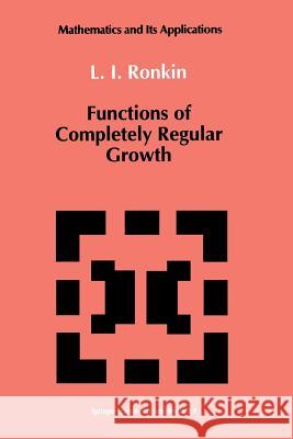 Functions of Completely Regular Growth L. I. Ronkin 9789401057509 Springer