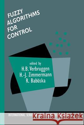 Fuzzy Algorithms for Control H. B. Verbruggen, Hans-Jürgen Zimmermann, Robert Babuška 9789401058933 Springer