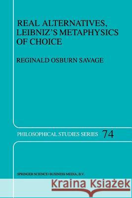 Real Alternatives, Leibniz’s Metaphysics of Choice R.O. Savage 9789401060868