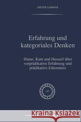 Erfahrung Und Kategoriales Denken: Hume, Kant Und Husserl Über Vorprädikative Erfahrung Und Prädikative Erkenntnis Lohmar, Dieter 9789401061520