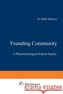 Founding Community: A Phenomenological-Ethical Inquiry Steeves, H. P. 9789401061803 Springer