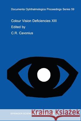 Colour Vision Deficiencies XIII: Proceedings of the Thirteenth Symposium of the International Research Group on Colour Vision Deficiencies, Held in Pa Cavonius, C. R. 9789401062756 Springer