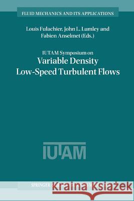 Iutam Symposium on Variable Density Low-Speed Turbulent Flows: Proceedings of the Iutam Symposium Held in Marseille, France, 8-10 July 1996 Fulachier, Louis 9789401063029 Springer