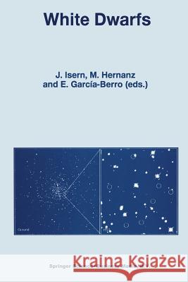 White Dwarfs: Proceedings of the 10th European Workshop on White Dwarfs, held in Blanes, Spain, 17–21 June 1996 J. Isern, M. Hernanz, E. García-Berro 9789401063340 Springer