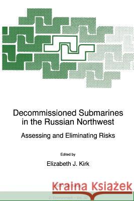 Decommissioned Submarines in the Russian Northwest: Assessing and Eliminating Risks Kirk, E. J. 9789401063685 Springer