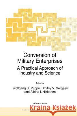 Conversion of Military Enterprises: A Practical Approach of Industry and Science Puppe, W. G. 9789401063999 Springer